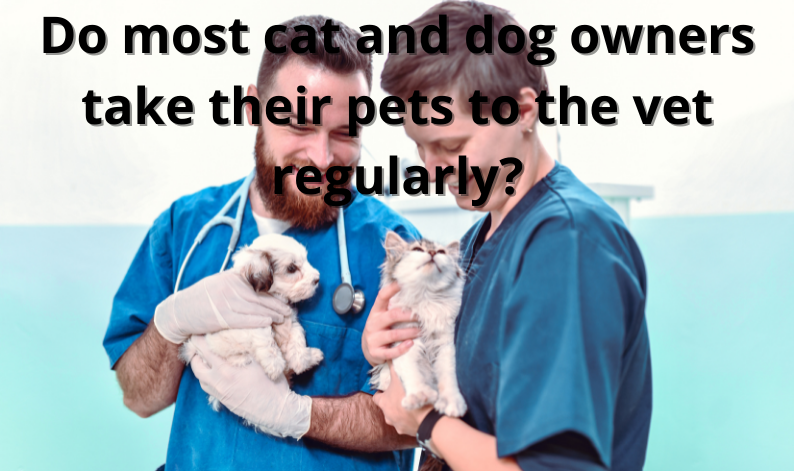 Do most cat and dog owners take their pets to the vet regularly?